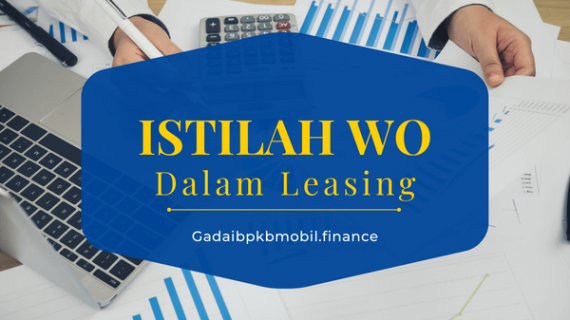 Yuk Telusuri Berbagai Informasi Terkait Istilah WO dalam Leasing