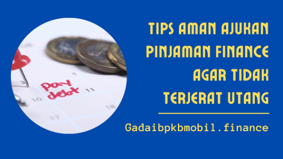 Tips Aman Ajukan Pinjaman Finance Agar Tidak Terjerat Utang
