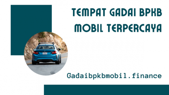 Tempat Gadai BPKB Mobil yang Tepat untuk Anda (PENTING)