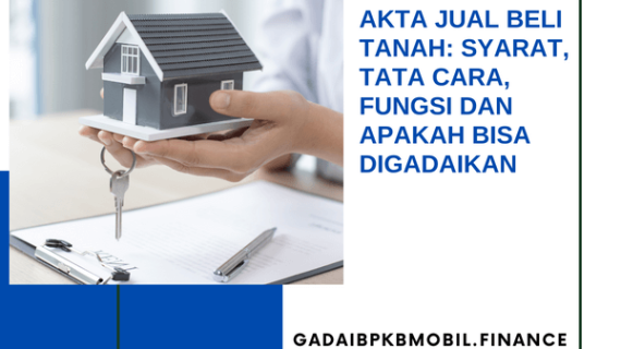 Akta Jual Beli Tanah: Syarat, Tata Cara, Fungsi dan Penjelasannya