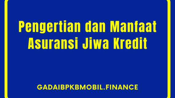 Pengertian dan Manfaat Asuransi Jiwa Kredit