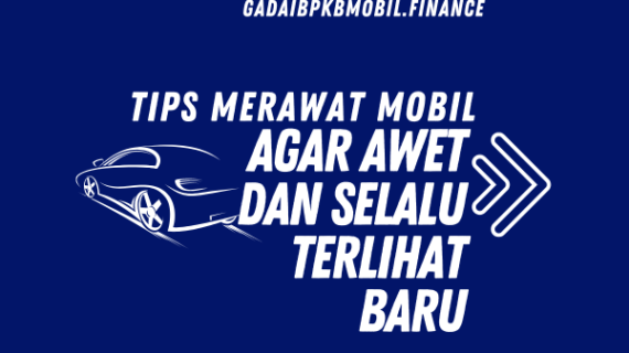 Tips Merawat Mobil Agar Awet dan Selalu Terlihat Baru