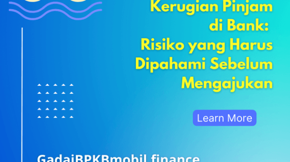 Kerugian Pinjam di Bank: Pahami Risikonya Sebelum Ajukan